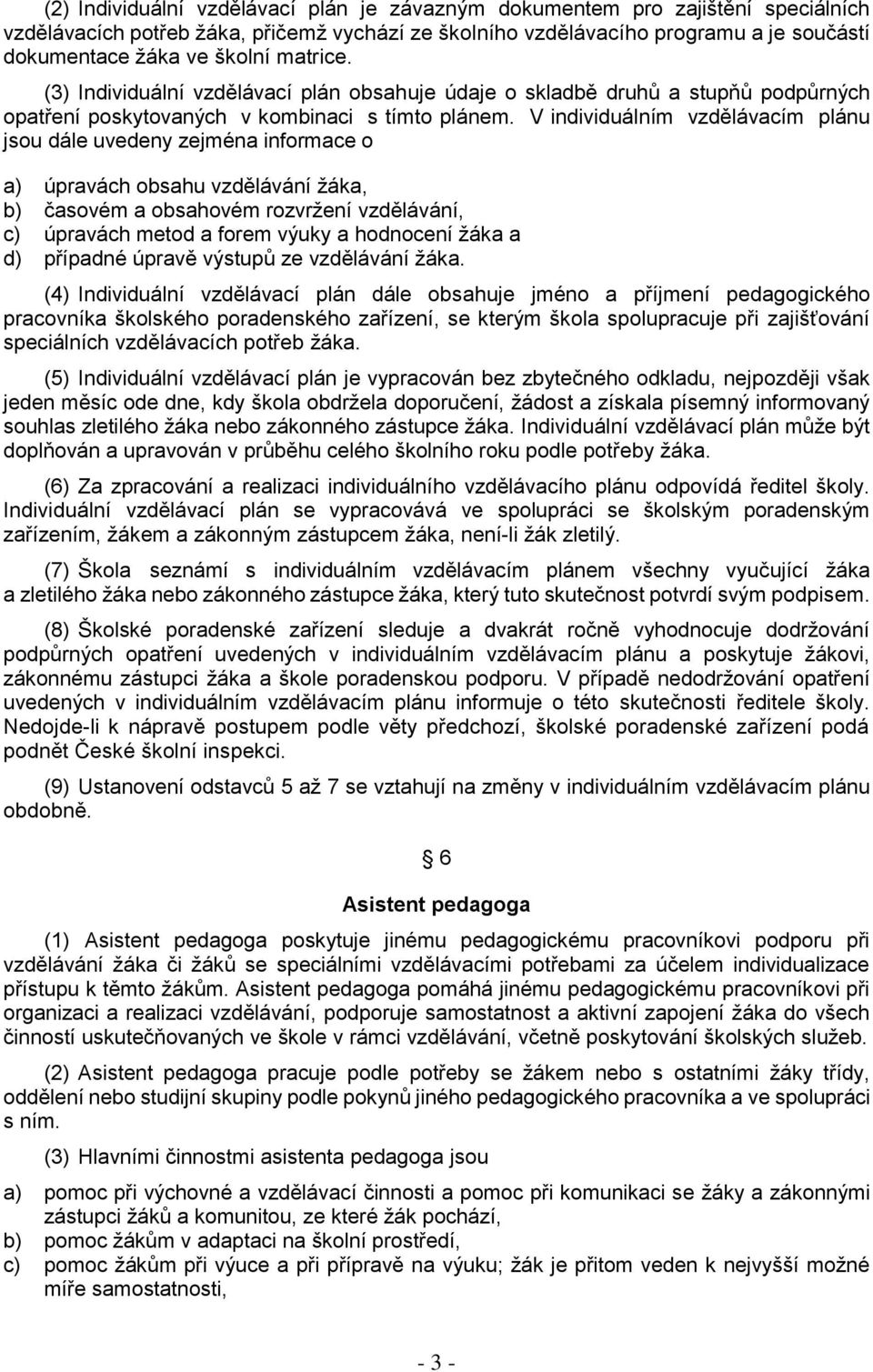 V individuálním vzdělávacím plánu jsou dále uvedeny zejména informace o a) úpravách obsahu vzdělávání žáka, b) časovém a obsahovém rozvržení vzdělávání, c) úpravách metod a forem výuky a hodnocení