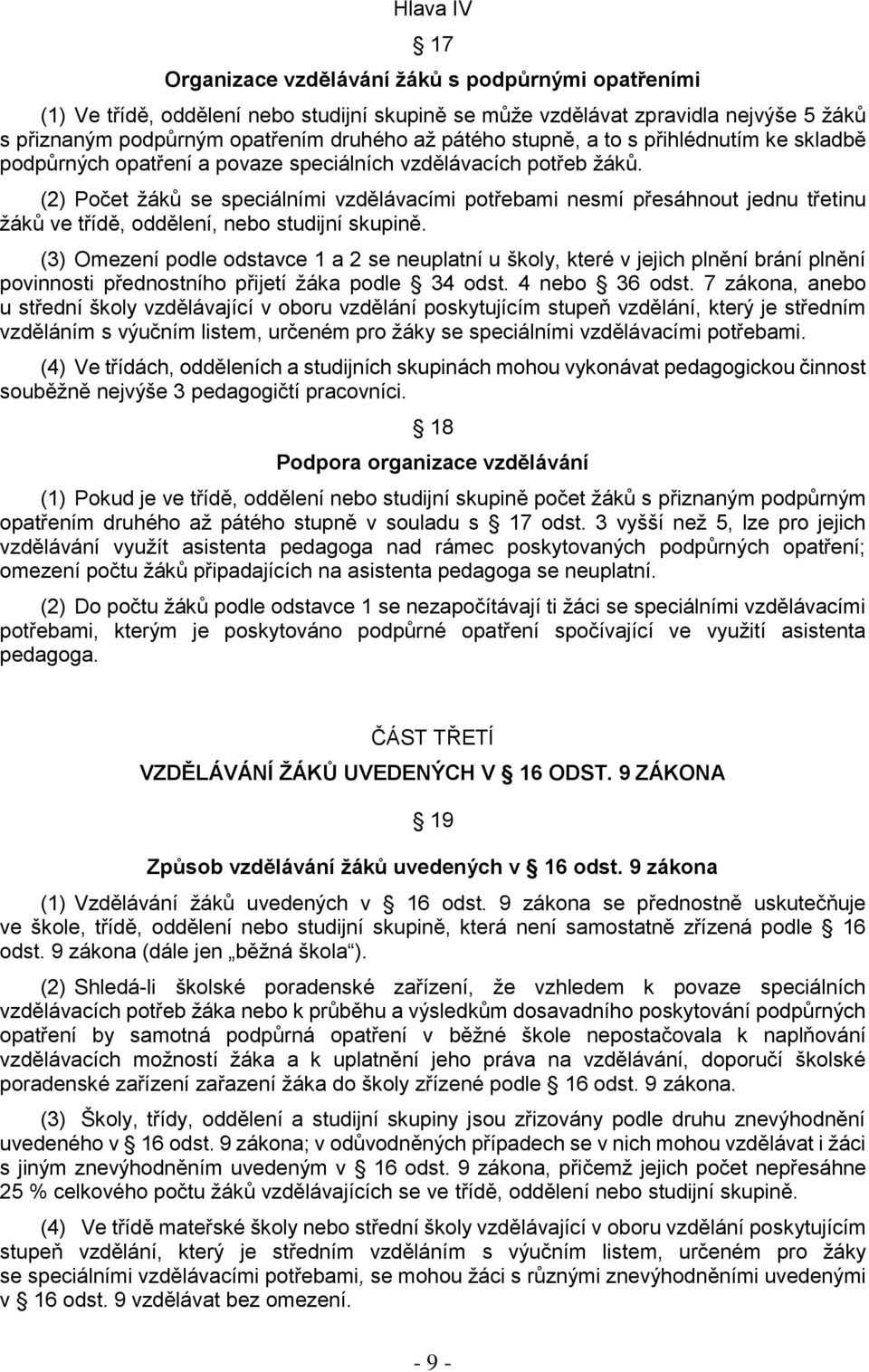 (2) Počet žáků se speciálními vzdělávacími potřebami nesmí přesáhnout jednu třetinu žáků ve třídě, oddělení, nebo studijní skupině.