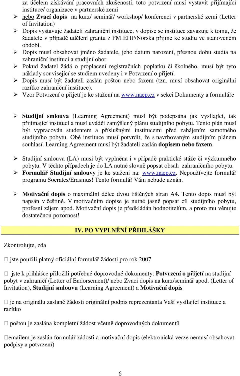 Dopis musí obsahovat jméno žadatele, jeho datum narození, přesnou dobu studia na zahraniční instituci a studijní obor.