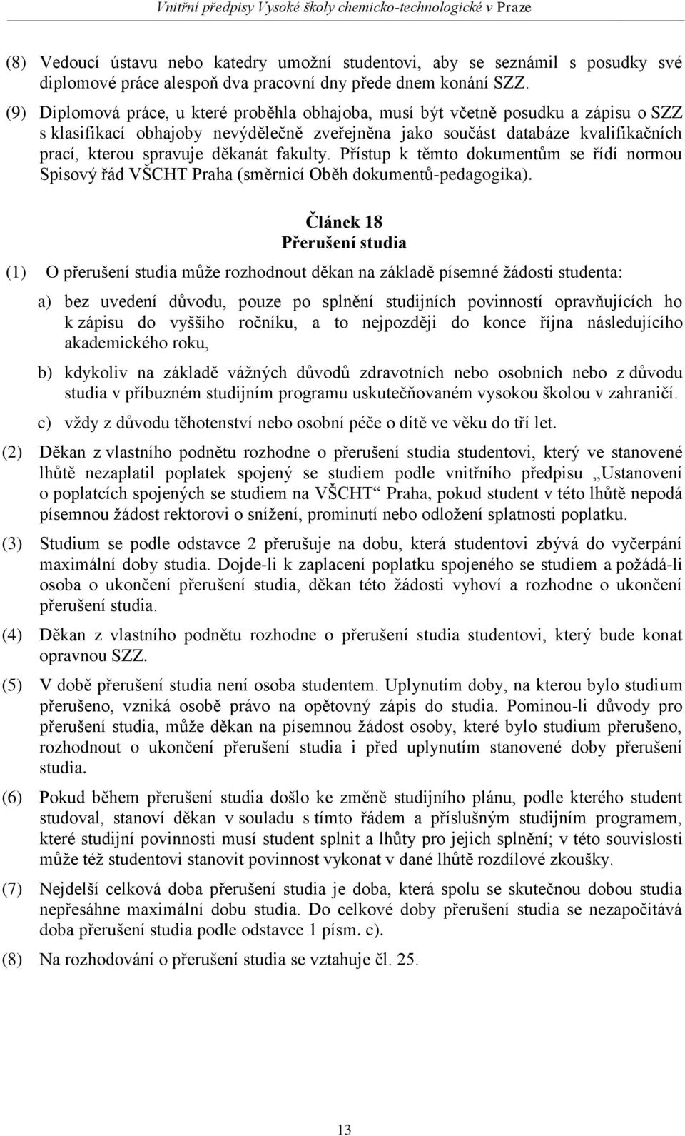 děkanát fakulty. Přístup k těmto dokumentům se řídí normou Spisový řád VŠCHT Praha (směrnicí Oběh dokumentů-pedagogika).