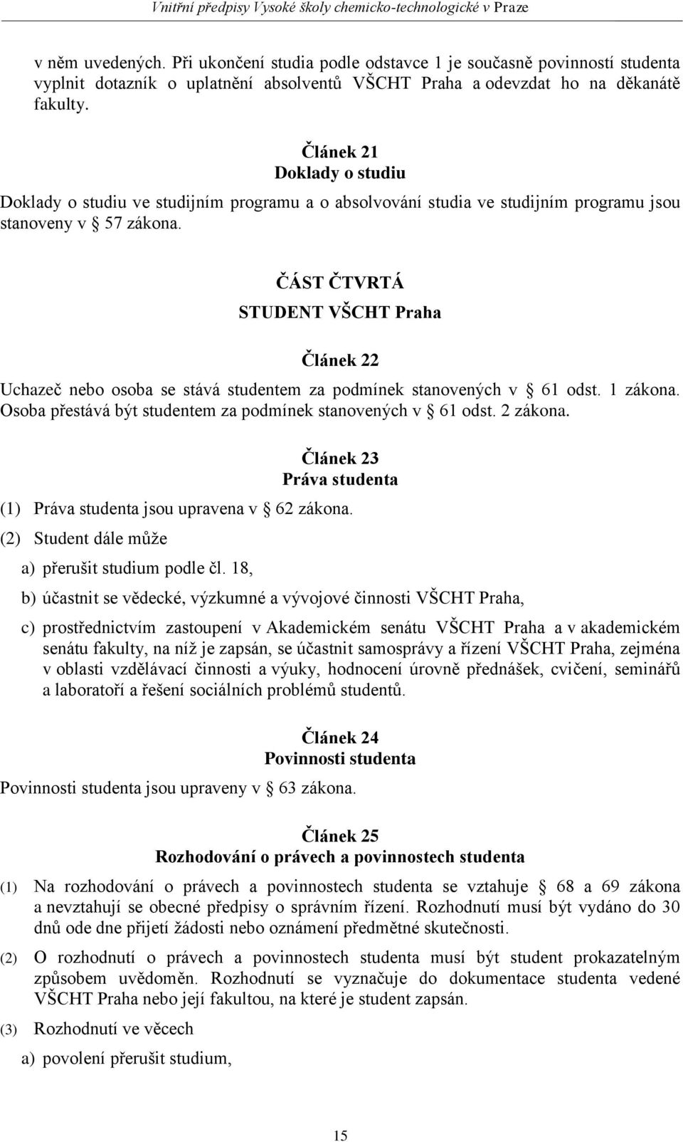 ČÁST ČTVRTÁ STUDENT VŠCHT Praha Článek 22 Uchazeč nebo osoba se stává studentem za podmínek stanovených v 61 odst. 1 zákona. Osoba přestává být studentem za podmínek stanovených v 61 odst. 2 zákona.