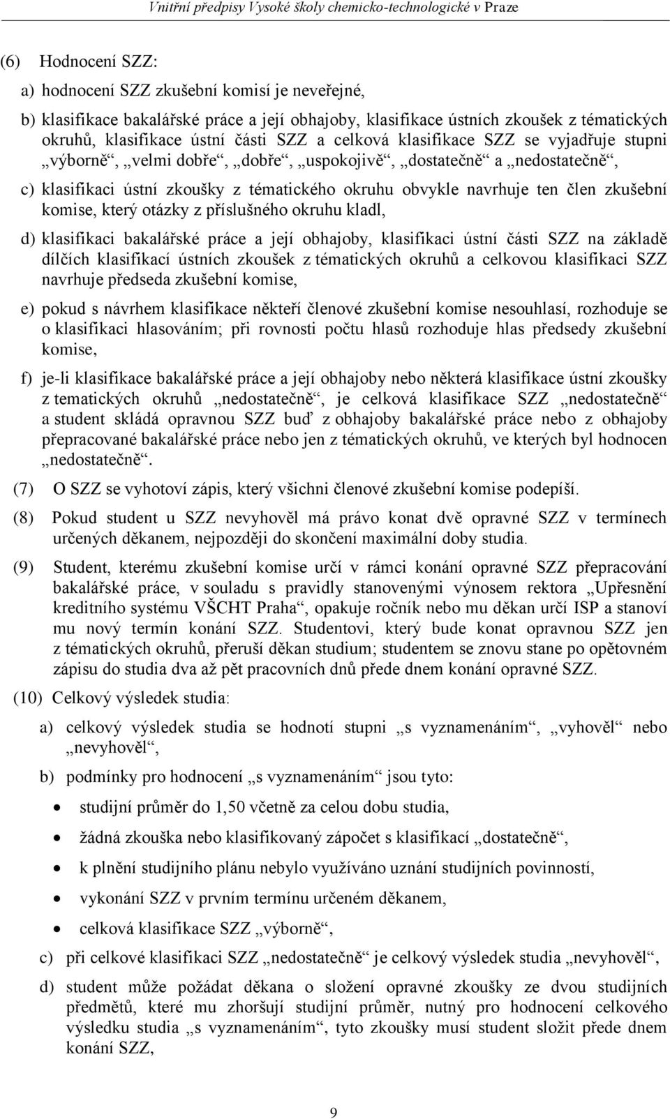 komise, který otázky z příslušného okruhu kladl, d) klasifikaci bakalářské práce a její obhajoby, klasifikaci ústní části SZZ na základě dílčích klasifikací ústních zkoušek z tématických okruhů a