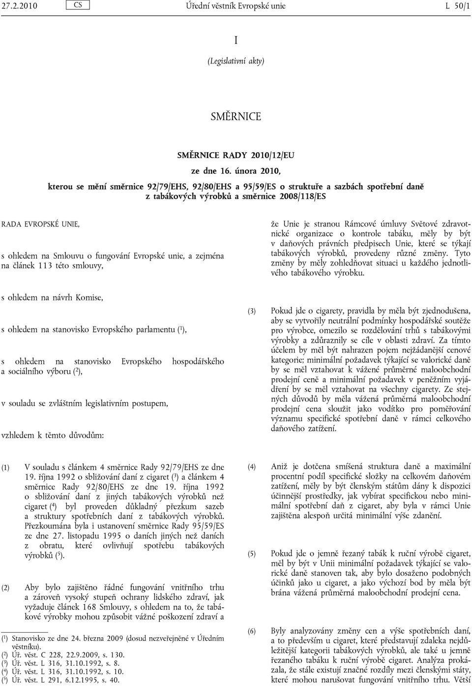 fungování Evropské unie, a zejména na článek 113 této smlouvy, že Unie je stranou Rámcové úmluvy Světové zdravotnické organizace o kontrole tabáku, měly by být v daňových právních předpisech Unie,