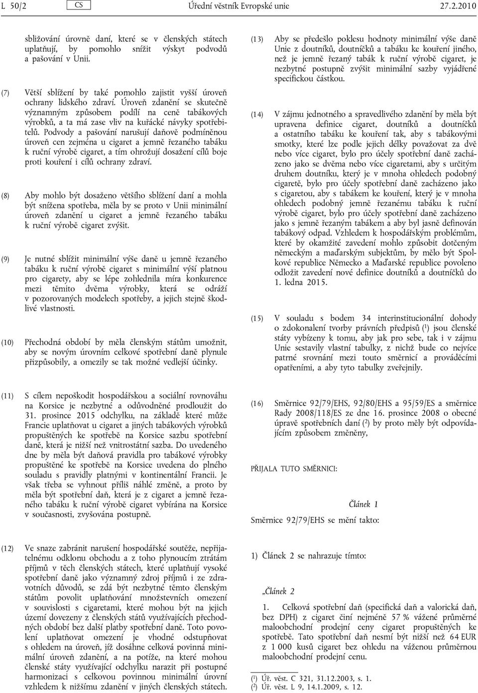 Úroveň zdanění se skutečně významným způsobem podílí na ceně tabákových výrobků, a ta má zase vliv na kuřácké návyky spotřebitelů.