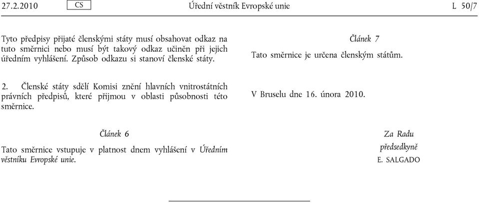 2. Členské státy sdělí Komisi znění hlavních vnitrostátních právních předpisů, které přijmou v oblasti působnosti této směrnice.
