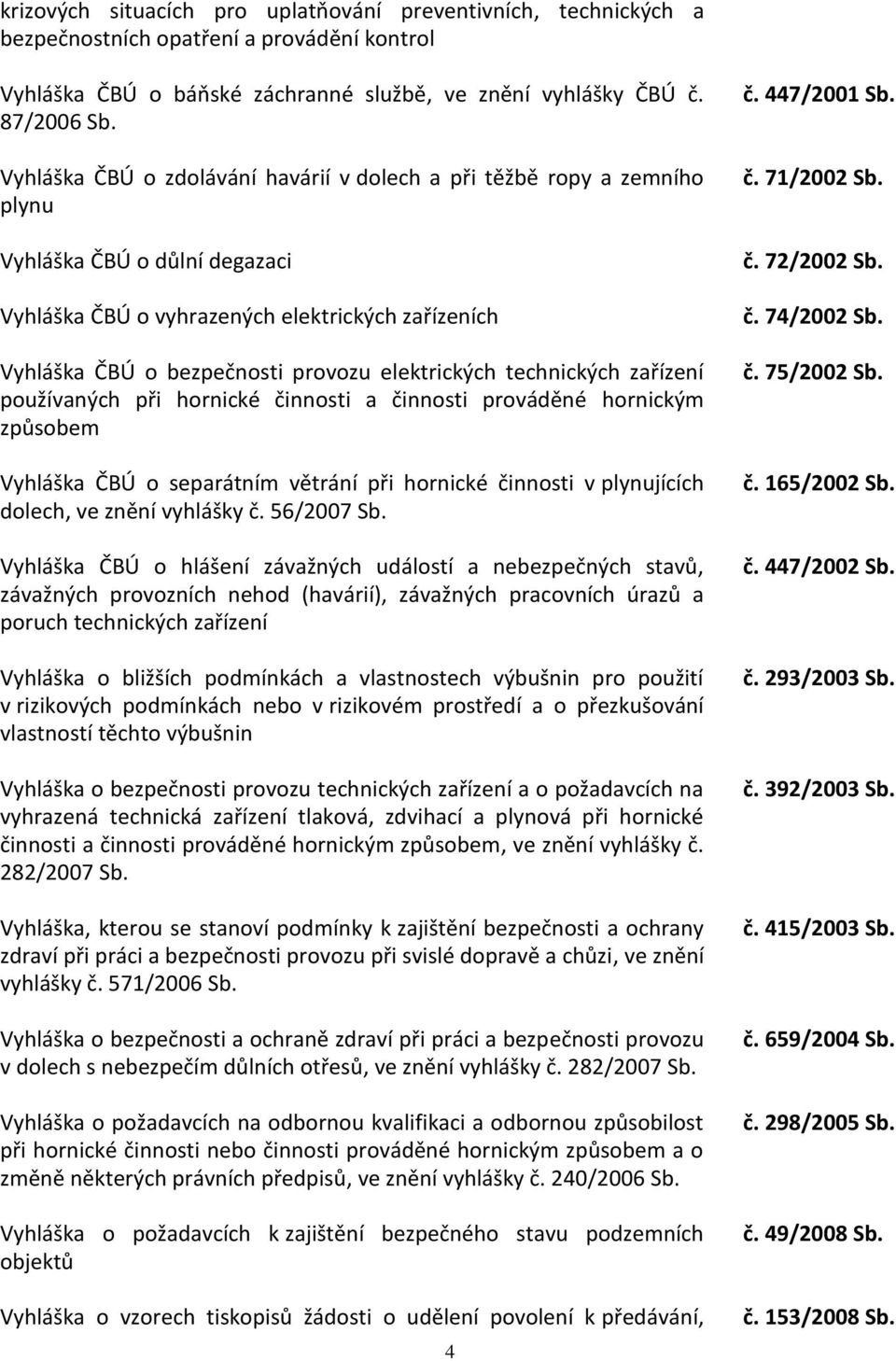 elektrických technických zařízení používaných při hornické činnosti a činnosti prováděné hornickým způsobem Vyhláška ČBÚ o separátním větrání při hornické činnosti v plynujících dolech, ve znění