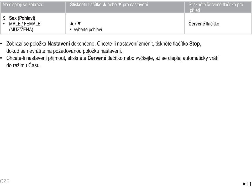Chcete-li nastavení změnit, tiskněte tlačítko Stop, dokud se nevrátíte na požadovanou položku