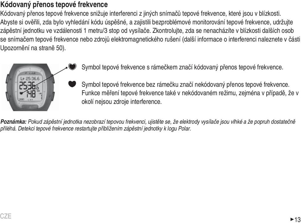 Zkontrolujte, zda se nenacházíte v blízkosti dalších osob se snímačem tepové frekvence nebo zdrojů elektromagnetického rušení (další informace o interferenci naleznete v části Upozornění na straně