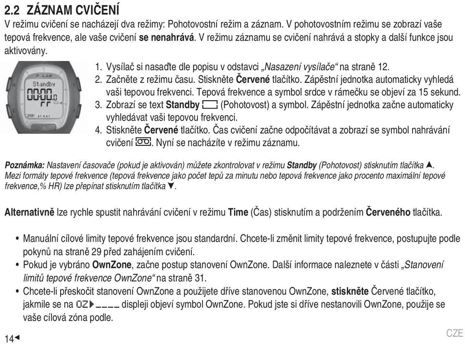 Zápěstní jednotka automaticky vyhledá vaši tepovou frekvenci. Tepová frekvence a symbol srdce v rámečku se objeví za 15 sekund. 3. Zobrazí se text Standby (Pohotovost) a symbol.