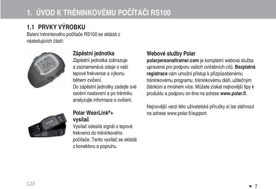 Do zápěstní jednotky zadejte své osobní nastavení a po tréninku analyzujte informace o cvičení. Polar WearLink + vysílač Vysílač odesílá signál o tepové frekvenci do tréninkového počítače.