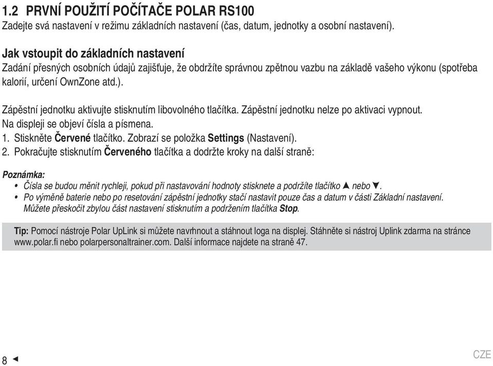 Zápěstní jednotku aktivujte stisknutím libovolného tlačítka. Zápěstní jednotku nelze po aktivaci vypnout. Na displeji se objeví čísla a písmena. 1. Stiskněte. Zobrazí se položka Settings (Nastavení).