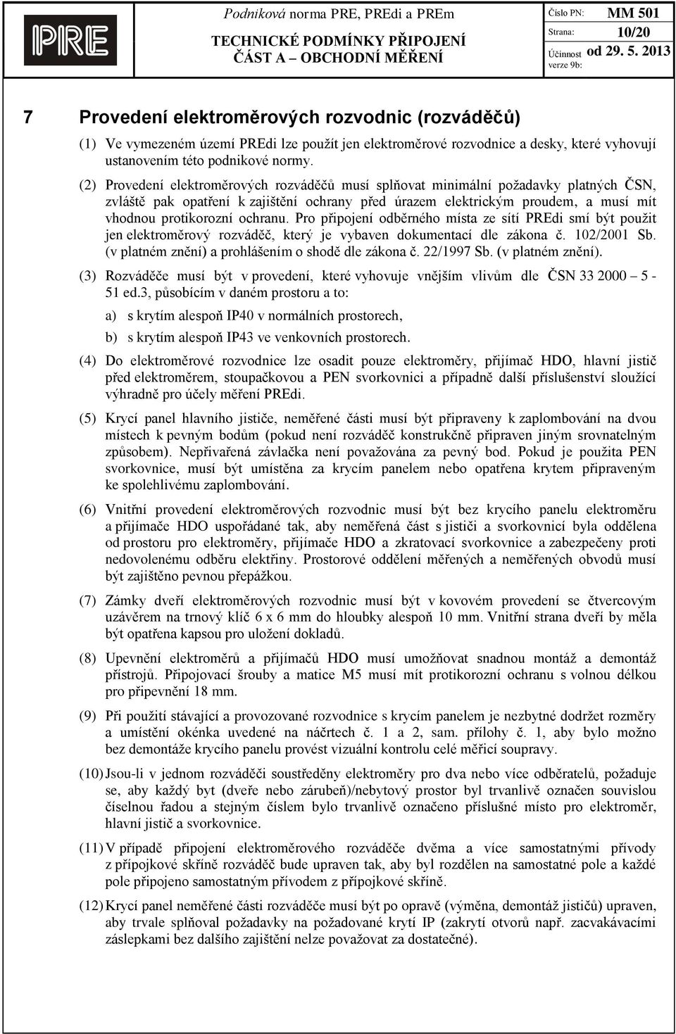 ochranu. Pro připojení odběrného místa ze sítí PREdi smí být použit jen elektroměrový rozváděč, který je vybaven dokumentací dle zákona č. 102/2001 Sb.