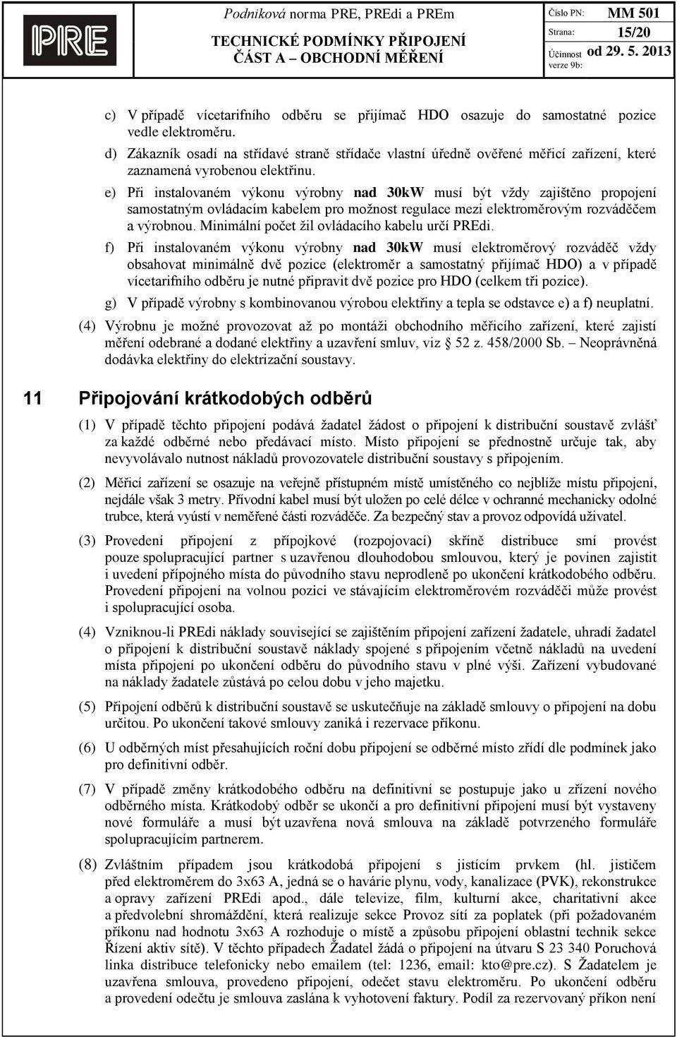 e) Při instalovaném výkonu výrobny nad 30kW musí být vždy zajištěno propojení samostatným ovládacím kabelem pro možnost regulace mezi elektroměrovým rozváděčem a výrobnou.