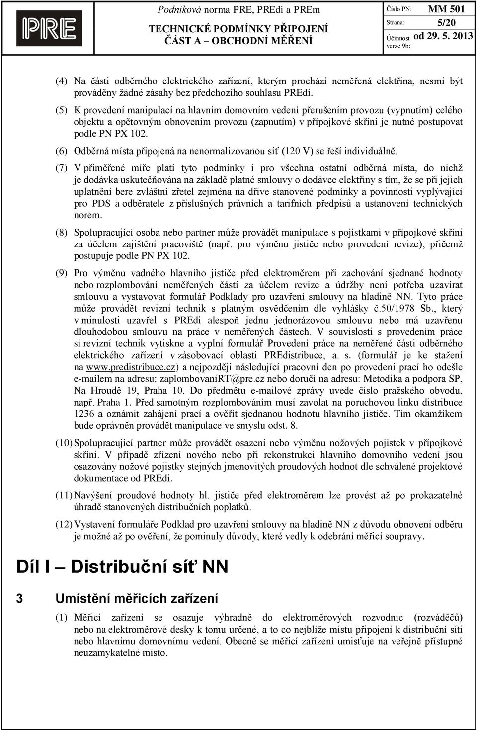 (6) Odběrná místa připojená na nenormalizovanou síť (120 V) se řeší individuálně.
