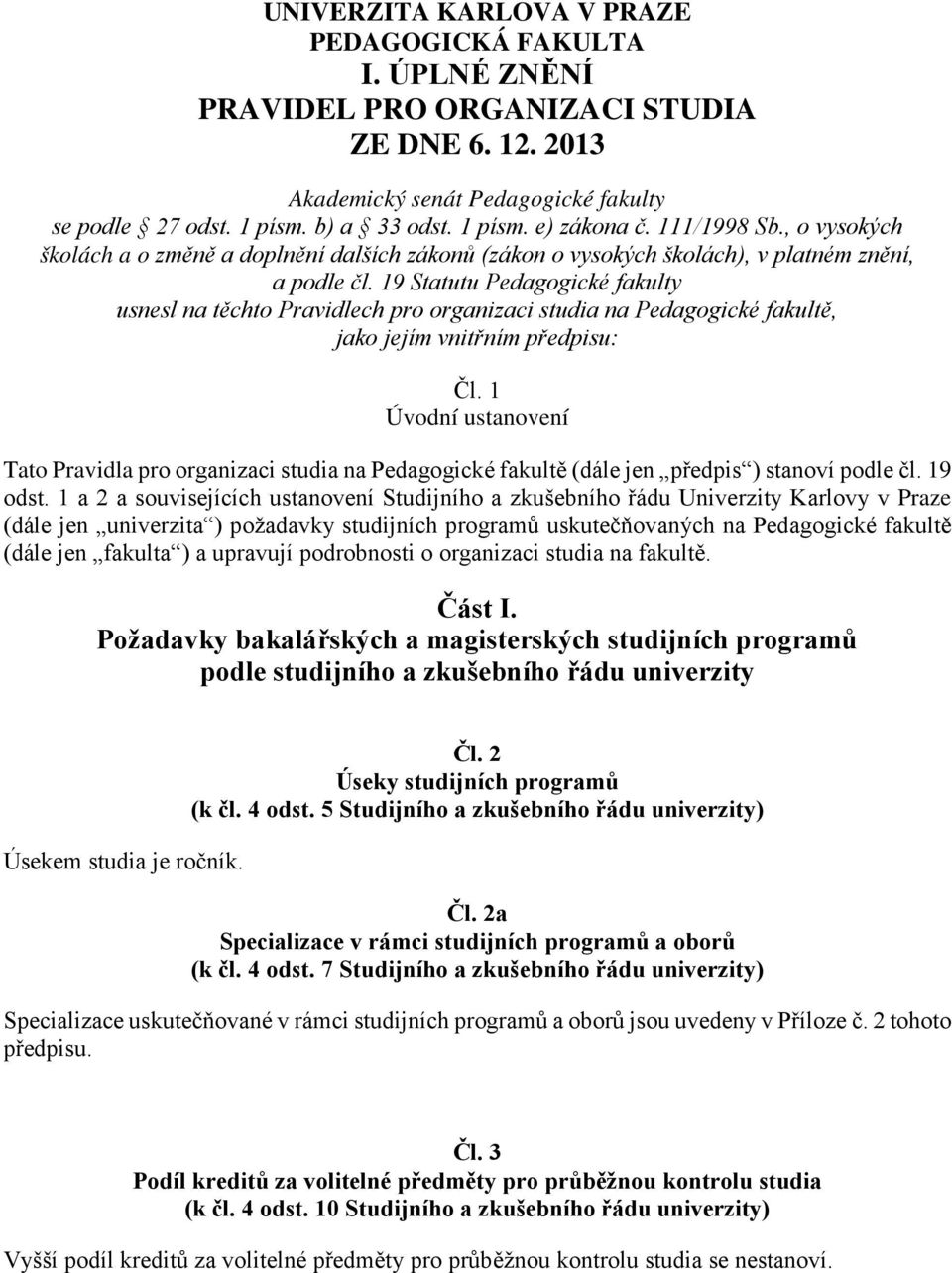 19 Statutu Pedagogické fakulty usnesl na těchto Pravidlech pro organizaci studia na Pedagogické fakultě, jako jejím vnitřním předpisu: Čl.