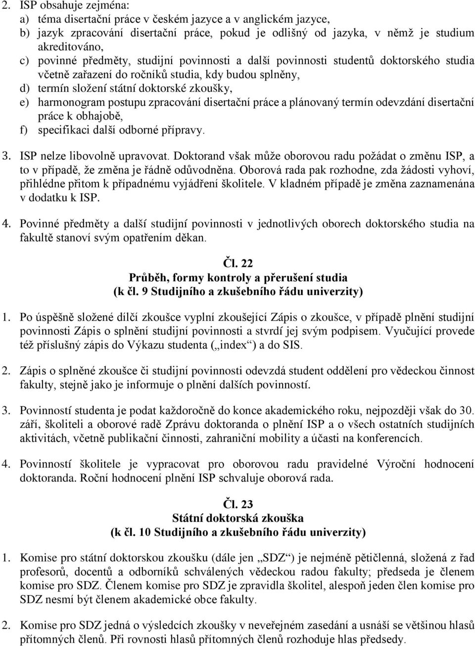 zpracování disertační práce a plánovaný termín odevzdání disertační práce k obhajobě, f) specifikaci další odborné přípravy. 3. ISP nelze libovolně upravovat.