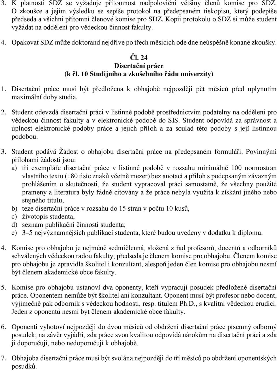 Kopii protokolu o SDZ si může student vyžádat na oddělení pro vědeckou činnost fakulty. 4. Opakovat SDZ může doktorand nejdříve po třech měsících ode dne neúspěšně konané zkoušky. Čl.