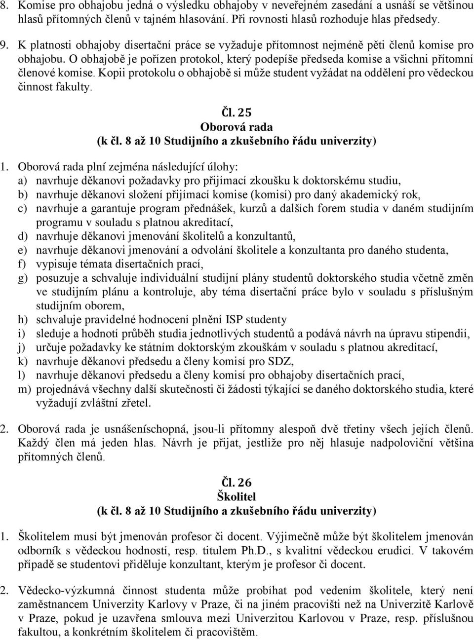 Kopii protokolu o obhajobě si může student vyžádat na oddělení pro vědeckou činnost fakulty. Čl. 25 Oborová rada (k čl. 8 až 10 Studijního a zkušebního řádu univerzity) 1.