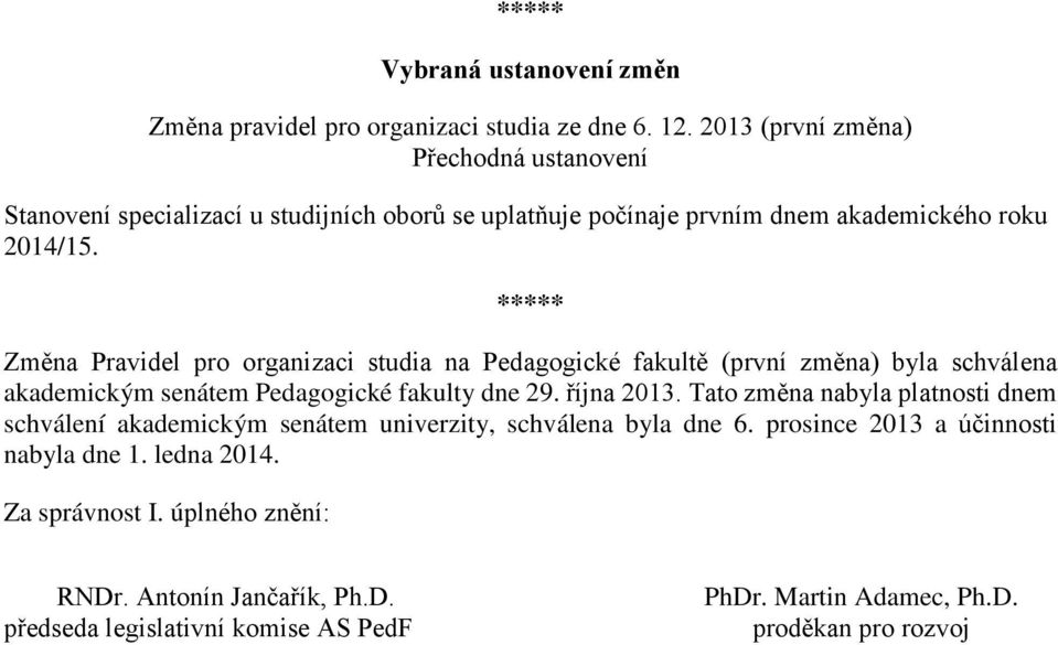 ***** Změna Pravidel pro organizaci studia na Pedagogické fakultě (první změna) byla schválena akademickým senátem Pedagogické fakulty dne 29. října 2013.