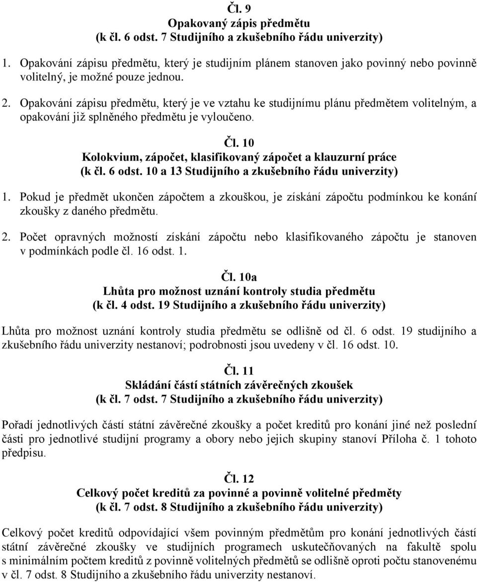 Opakování zápisu předmětu, který je ve vztahu ke studijnímu plánu předmětem volitelným, a opakování již splněného předmětu je vyloučeno. Čl.