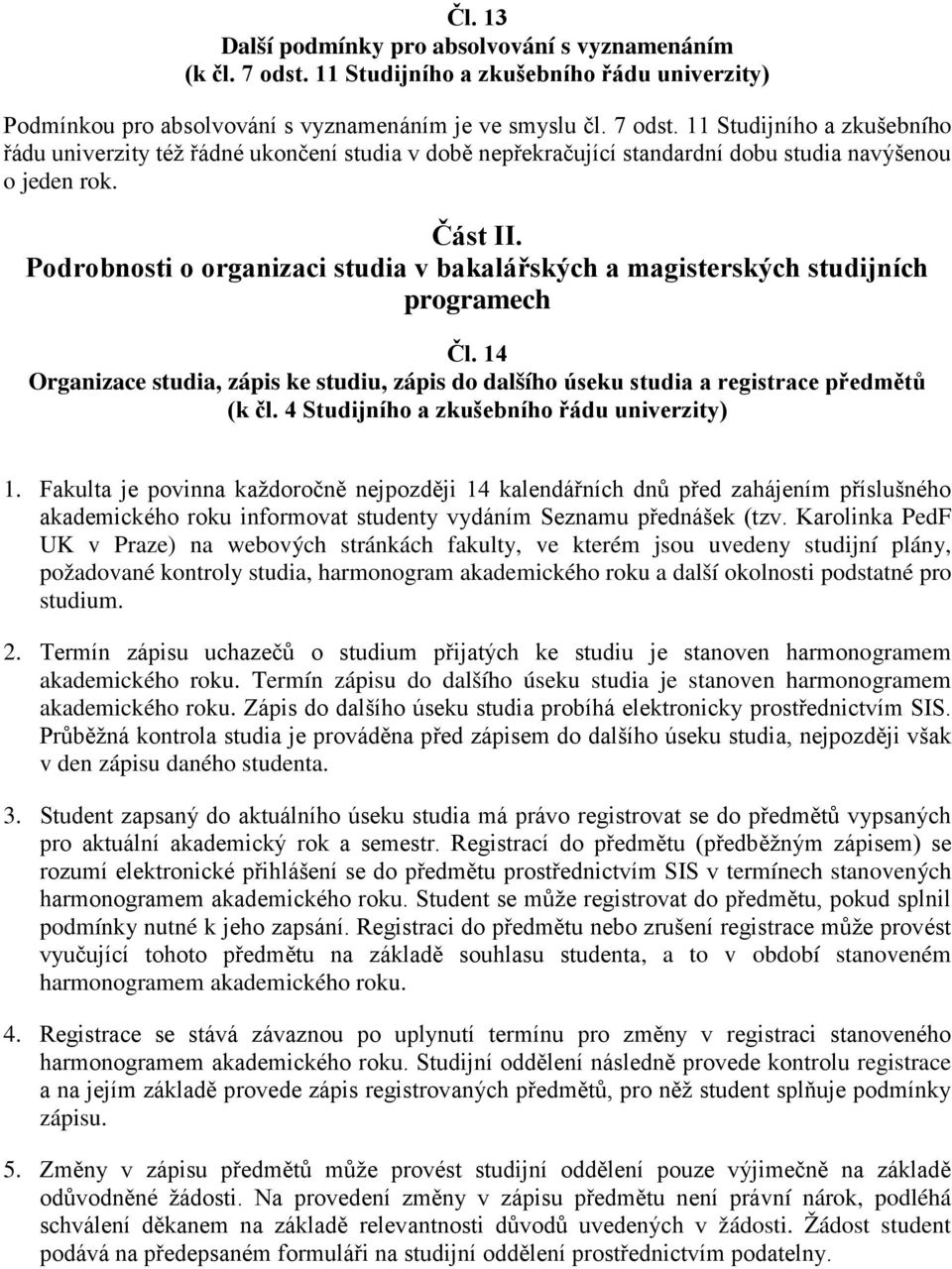 11 Studijního a zkušebního řádu univerzity též řádné ukončení studia v době nepřekračující standardní dobu studia navýšenou o jeden rok. Část II.