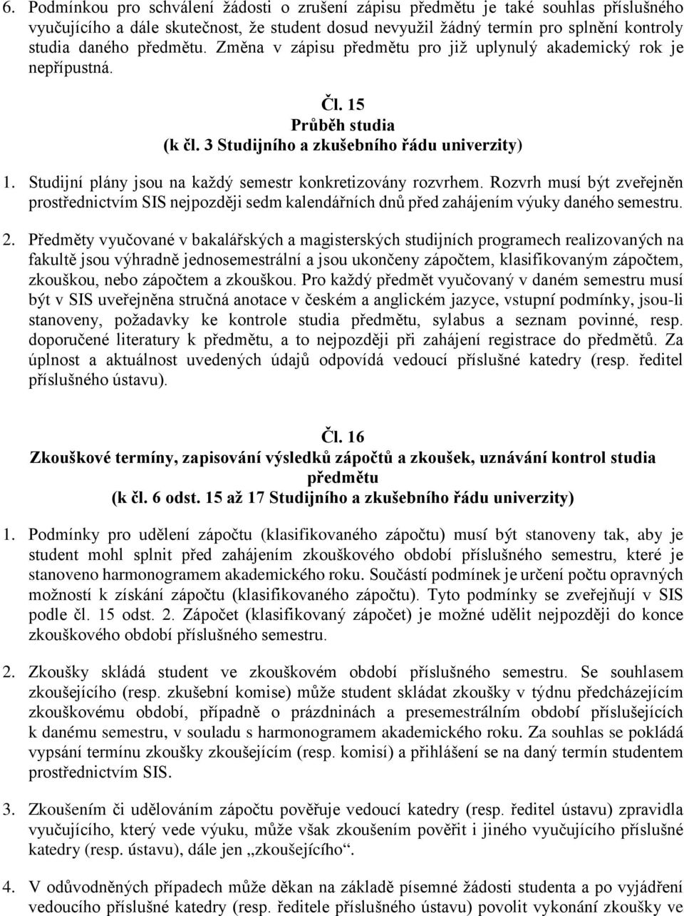 Studijní plány jsou na každý semestr konkretizovány rozvrhem. Rozvrh musí být zveřejněn prostřednictvím SIS nejpozději sedm kalendářních dnů před zahájením výuky daného semestru. 2.