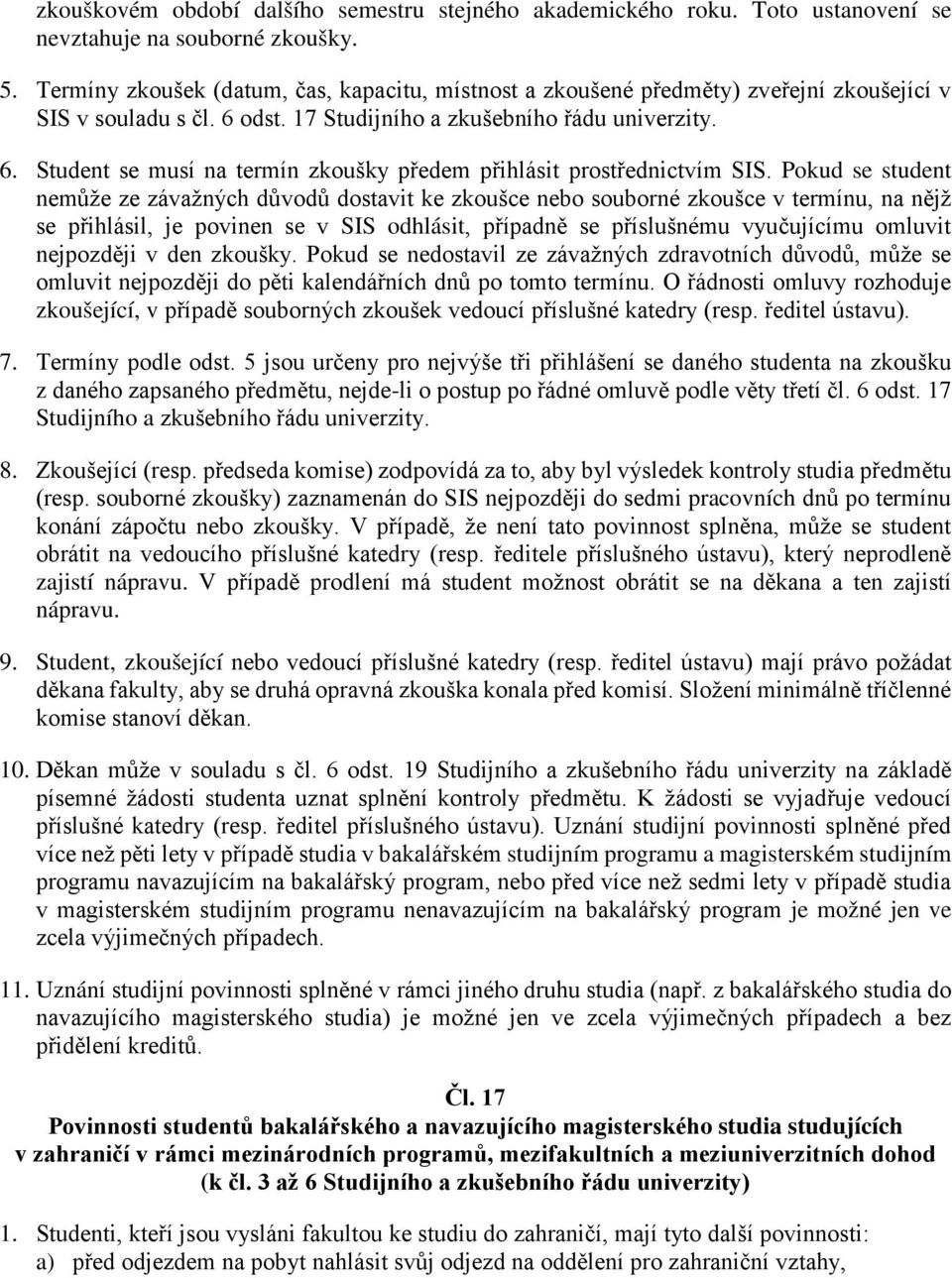 Pokud se student nemůže ze závažných důvodů dostavit ke zkoušce nebo souborné zkoušce v termínu, na nějž se přihlásil, je povinen se v SIS odhlásit, případně se příslušnému vyučujícímu omluvit