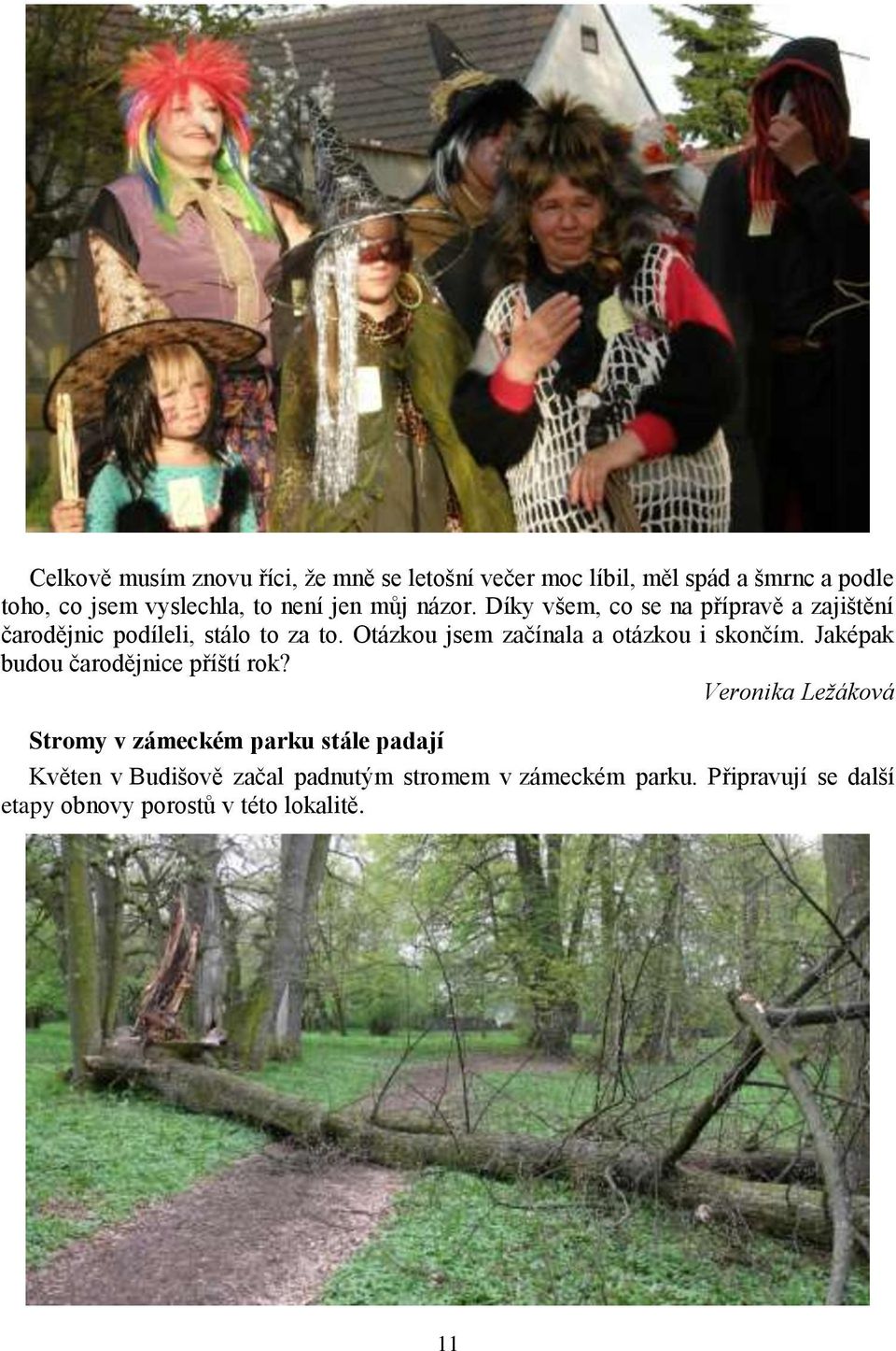 Otázkou jsem začínala a otázkou i skončím. Jaképak budou čarodějnice příští rok?