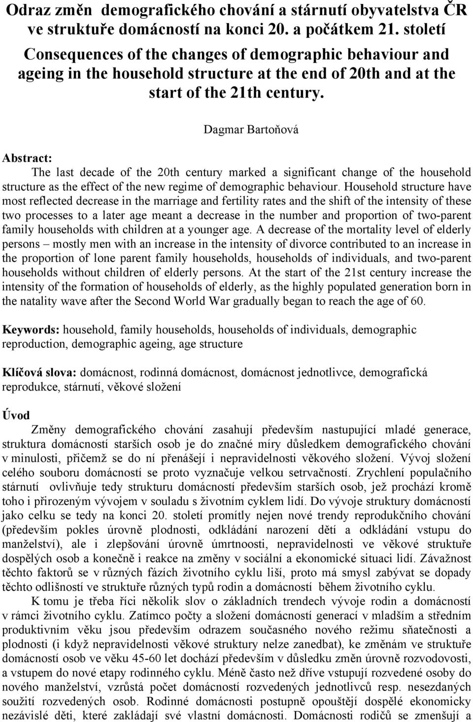 Dagmar Bartoňová Abstract: The last decade of the 20th century marked a significant change of the household structure as the effect of the new regime of demographic behaviour.