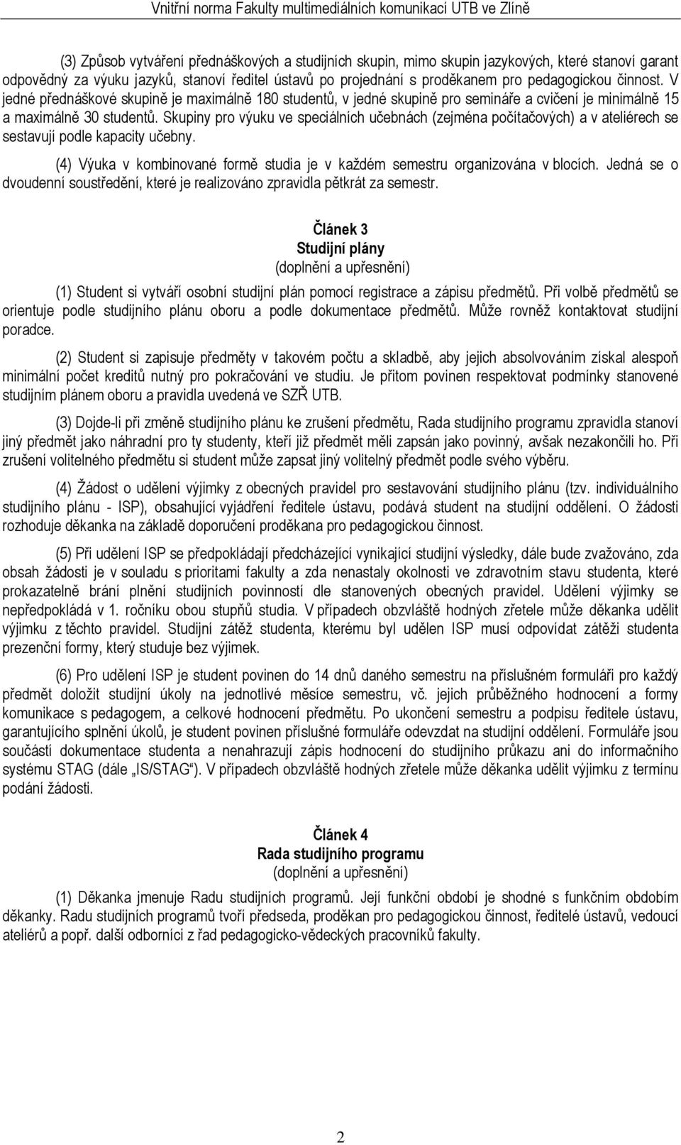 Skupiny pro výuku ve speciálních učebnách (zejména počítačových) a v ateliérech se sestavují podle kapacity učebny. (4) Výuka v kombinované formě studia je v každém semestru organizována v blocích.