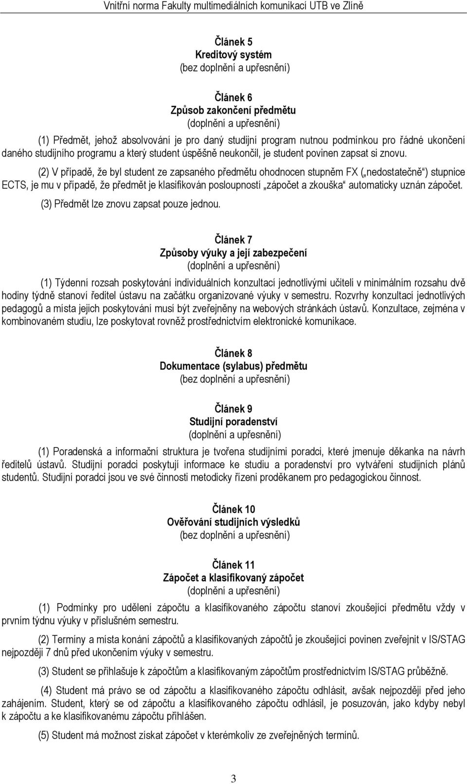 (2) V případě, že byl student ze zapsaného předmětu ohodnocen stupněm FX ( nedostatečně ) stupnice ECTS, je mu v případě, že předmět je klasifikován posloupností zápočet a zkouška automaticky uznán