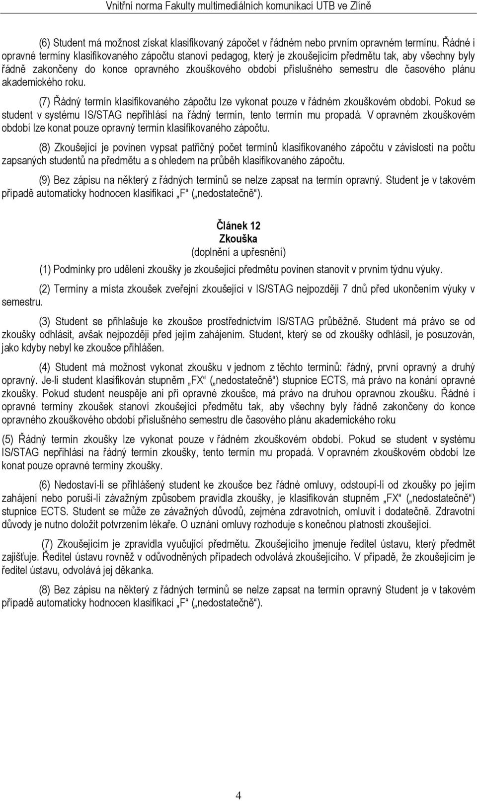 časového plánu akademického roku. (7) Řádný termín klasifikovaného zápočtu lze vykonat pouze v řádném zkouškovém období.