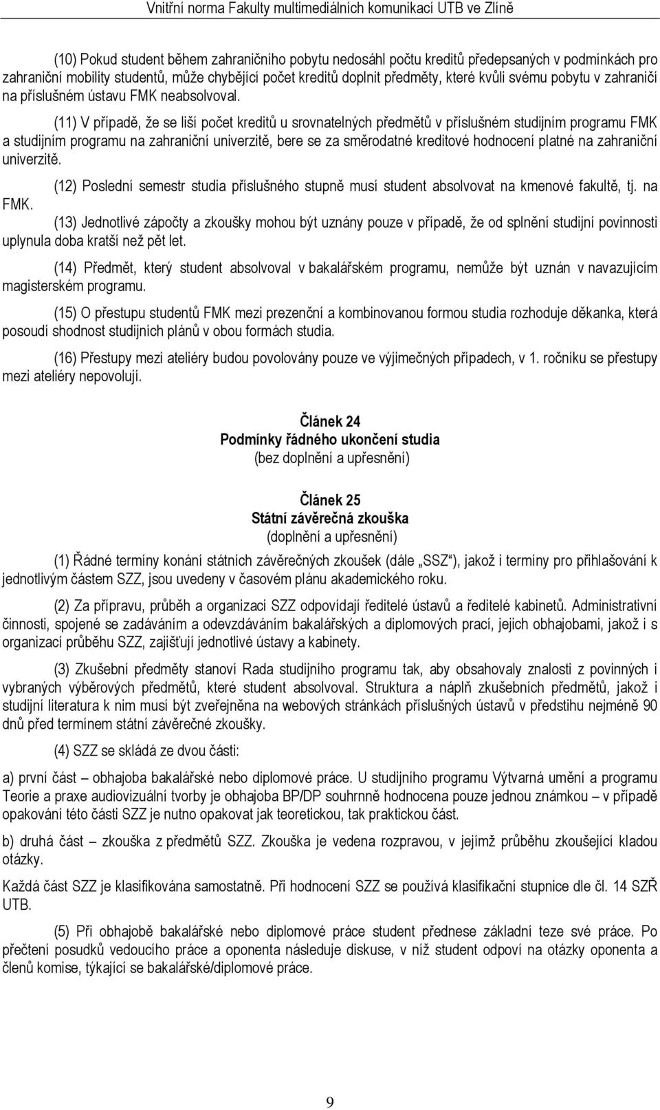 (11) V případě, že se liší počet kreditů u srovnatelných předmětů v příslušném studijním programu FMK a studijním programu na zahraniční univerzitě, bere se za směrodatné kreditové hodnocení platné