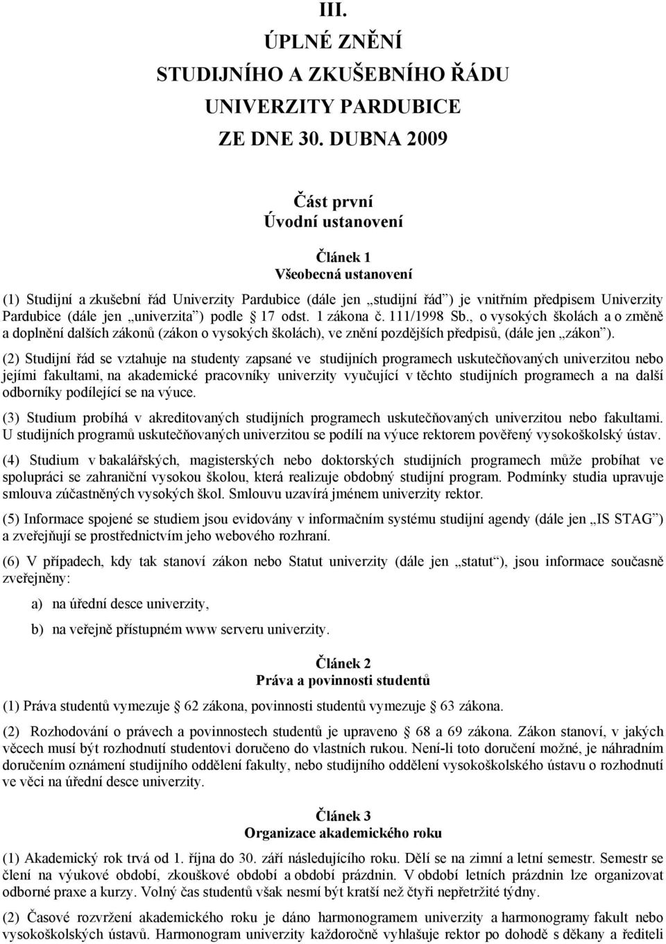 univerzita ) podle 17 odst. 1 zákona č. 111/1998 Sb., o vysokých školách a o změně a doplnění dalších zákonů (zákon o vysokých školách), ve znění pozdějších předpisů, (dále jen zákon ).