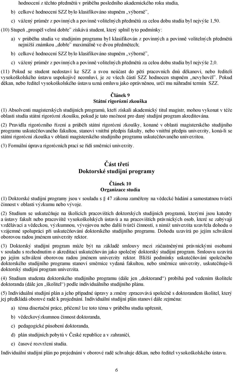 (10) Stupeň prospěl velmi dobře získává student, který splnil tyto podmínky: a) v průběhu studia ve studijním programu byl klasifikován z povinných a povinně volitelných předmětů nejnižší známkou