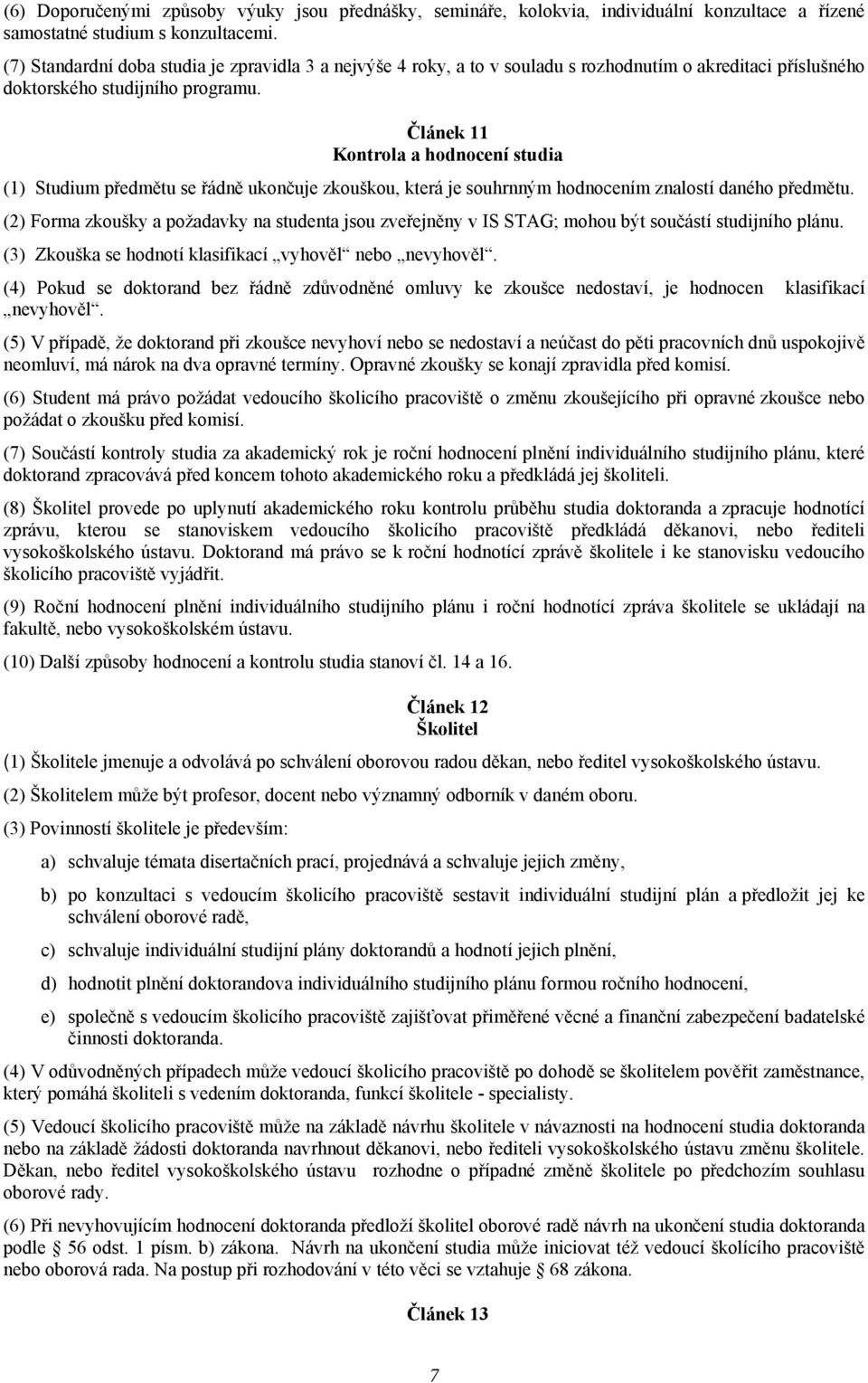 Článek 11 Kontrola a hodnocení studia (1) Studium předmětu se řádně ukončuje zkouškou, která je souhrnným hodnocením znalostí daného předmětu.