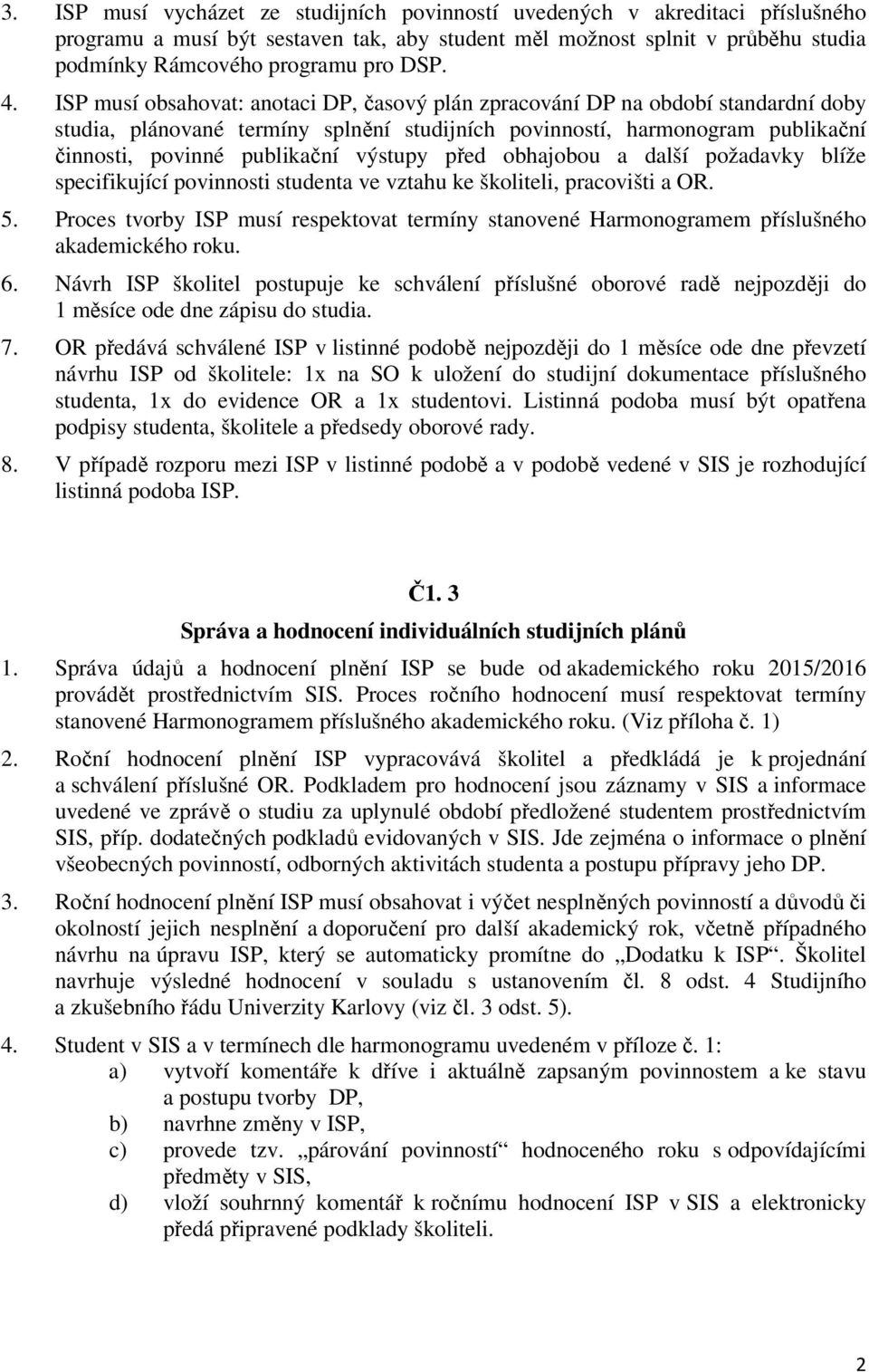 výstupy před obhajobou a další požadavky blíže specifikující povinnosti studenta ve vztahu ke školiteli, pracovišti a OR. 5.