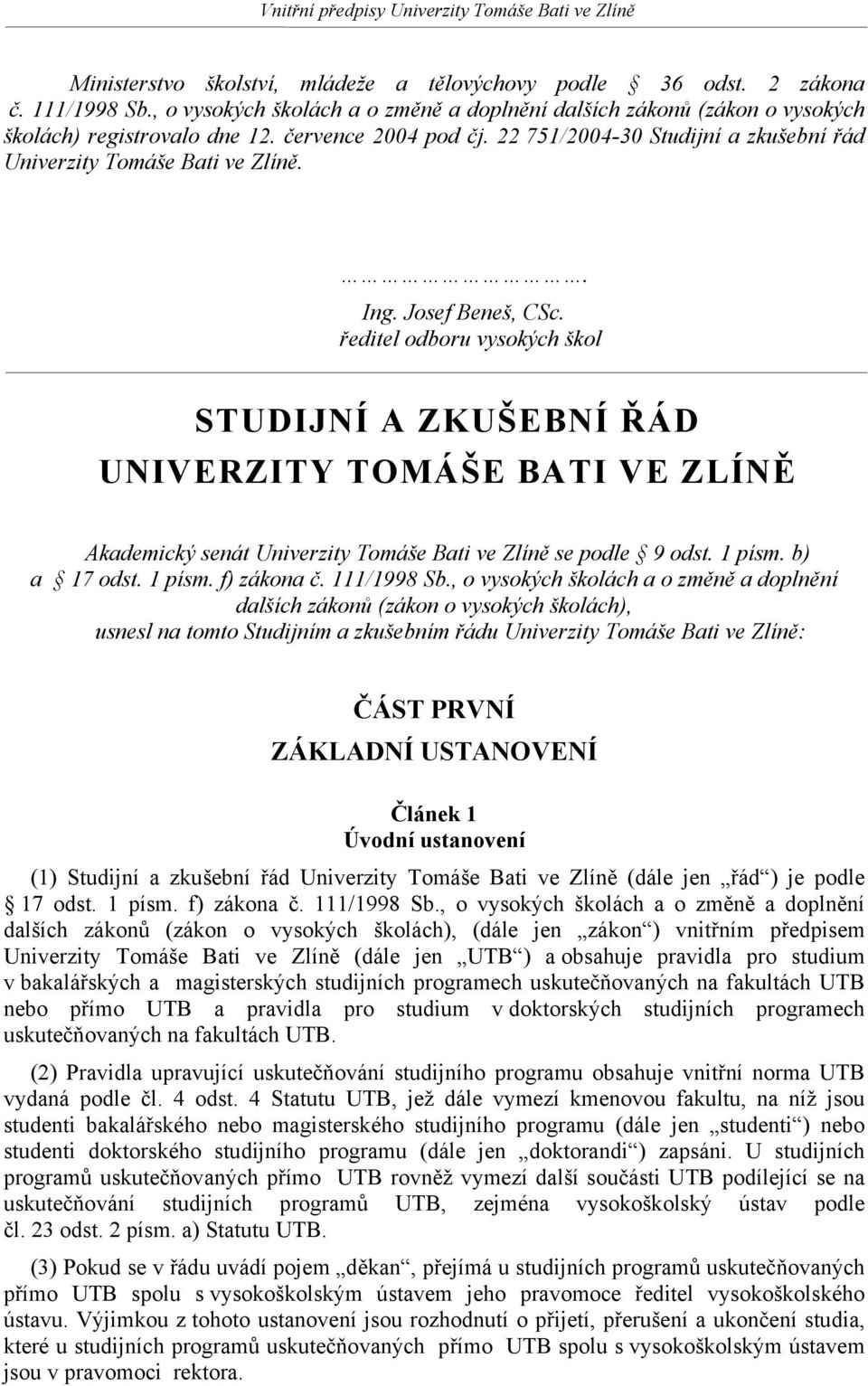 ředitel odboru vysokých škol STUDIJNÍ A ZKUŠEBNÍ ŘÁD UNIVERZITY TOMÁŠE BATI VE ZLÍNĚ Akademický senát Univerzity Tomáše Bati ve Zlíně se podle 9 odst. 1 písm. b) a 17 odst. 1 písm. f) zákona č.
