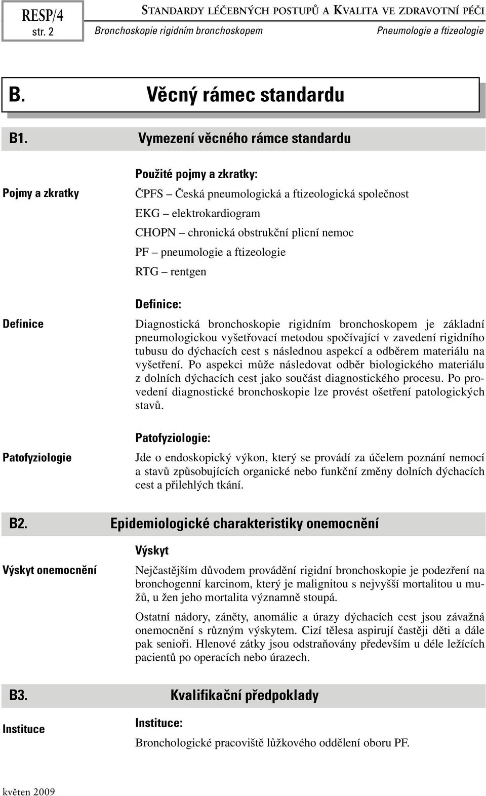 plicní nemoc PF pneumologie a ftizeologie RTG rentgen Definice: Diagnostická bronchoskopie rigidním bronchoskopem je základní pneumologickou vyšetřovací metodou spočívající v zavedení rigidního