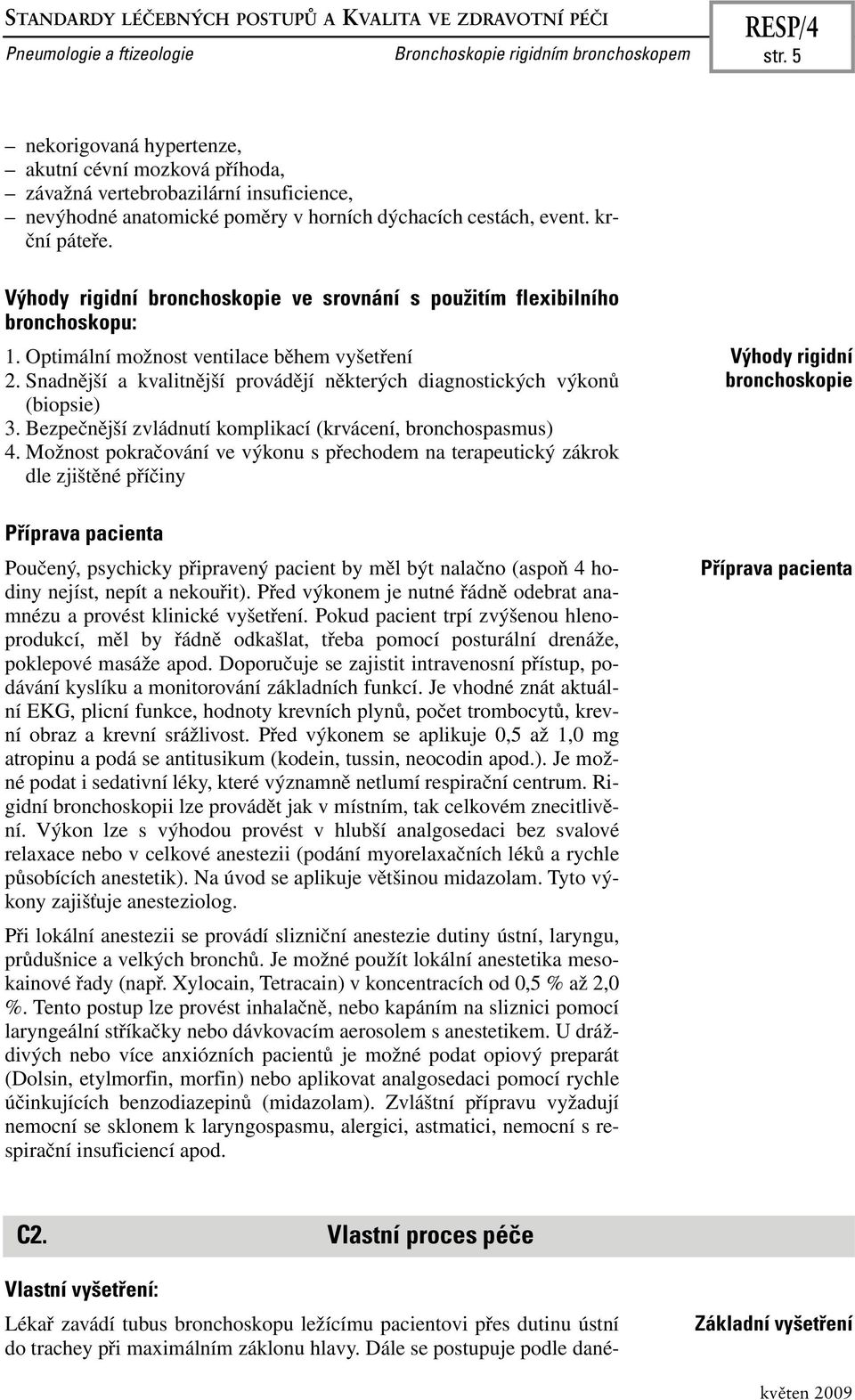 Výhody rigidní bronchoskopie ve srovnání s použitím flexibilního bronchoskopu: 1. Optimální možnost ventilace během vyšetření 2.