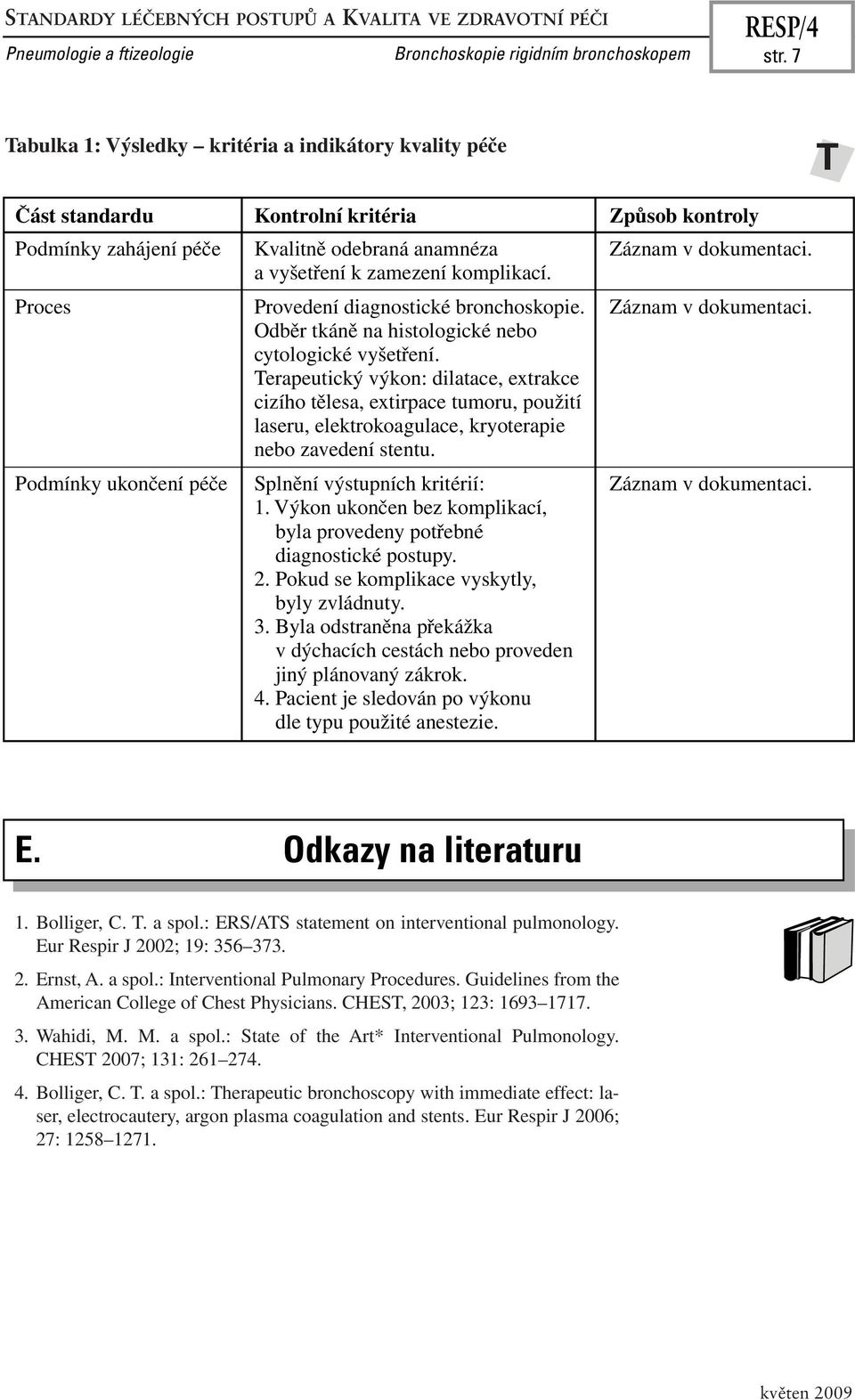 a vyšetření k zamezení komplikací. Proces Provedení diagnostické bronchoskopie. Záznam v dokumentaci. Odběr tkáně na histologické nebo cytologické vyšetření.