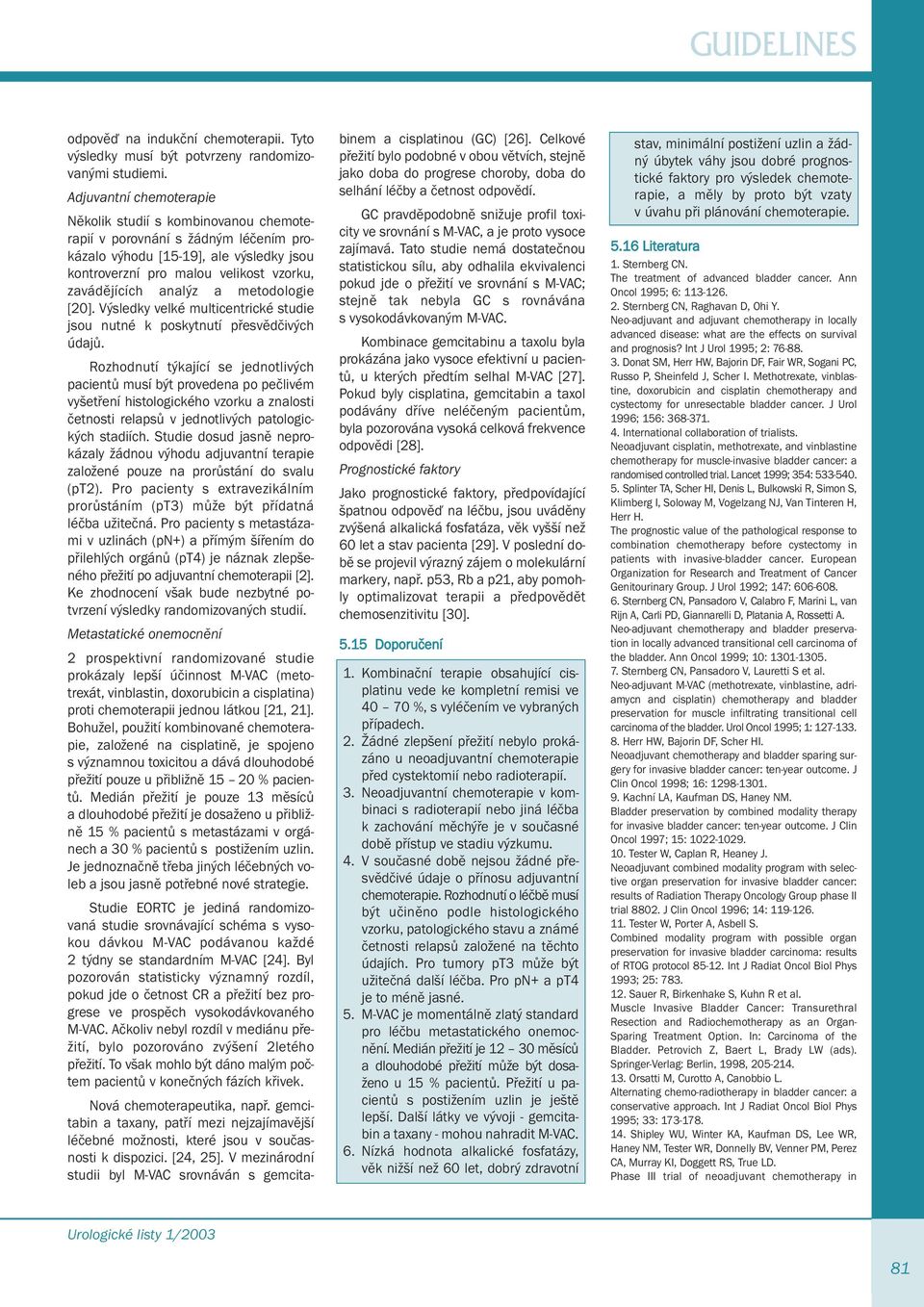 a metodologie [20]. Výsledky velké multicentrické studie jsou nutné k poskytnutí přesvědčivých údajů.