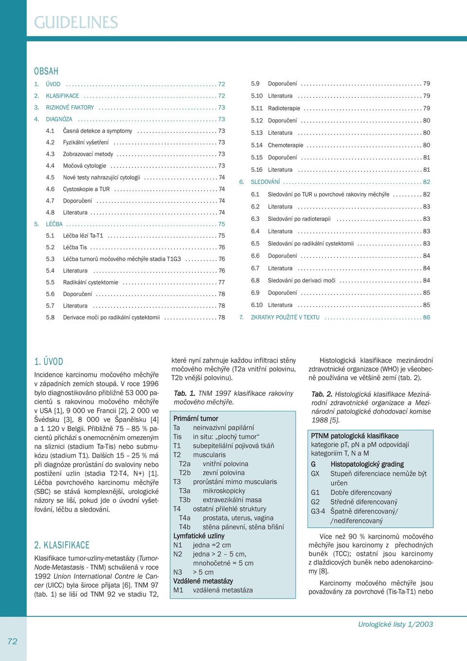................................. 73 4.4 Močová cytologie.................................... 73 4.5 Nové testy nahrazující cytologii......................... 74 4.6 Cystoskopie a TUR................................... 74 4.7 Doporučení.