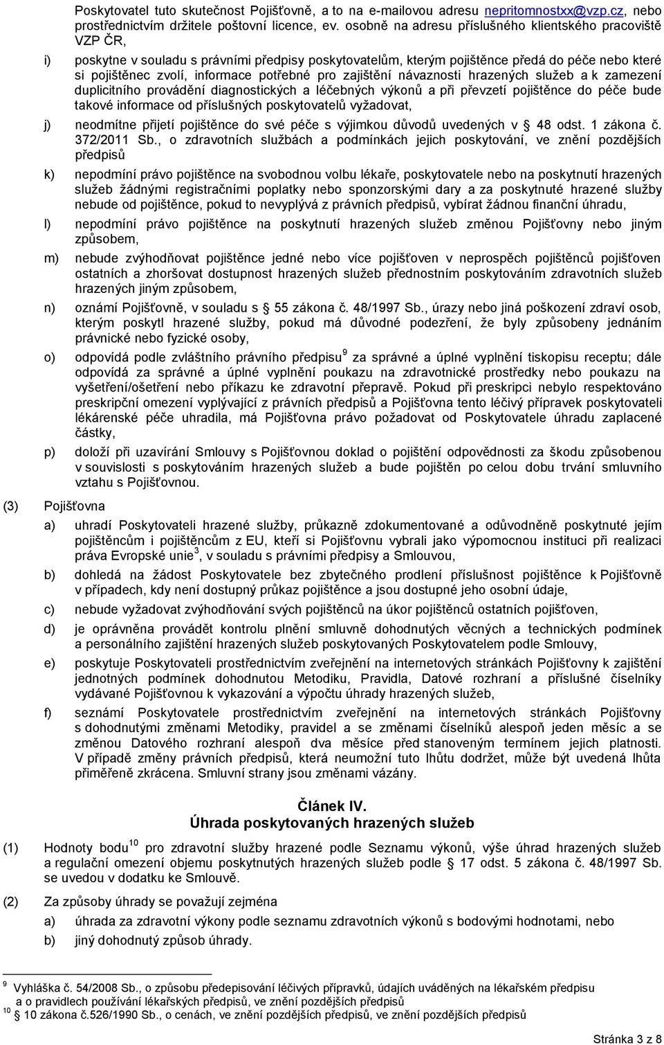 potřebné pro zajištění návaznosti hrazených služeb a k zamezení duplicitního provádění diagnostických a léčebných výkonů a při převzetí pojištěnce do péče bude takové informace od příslušných