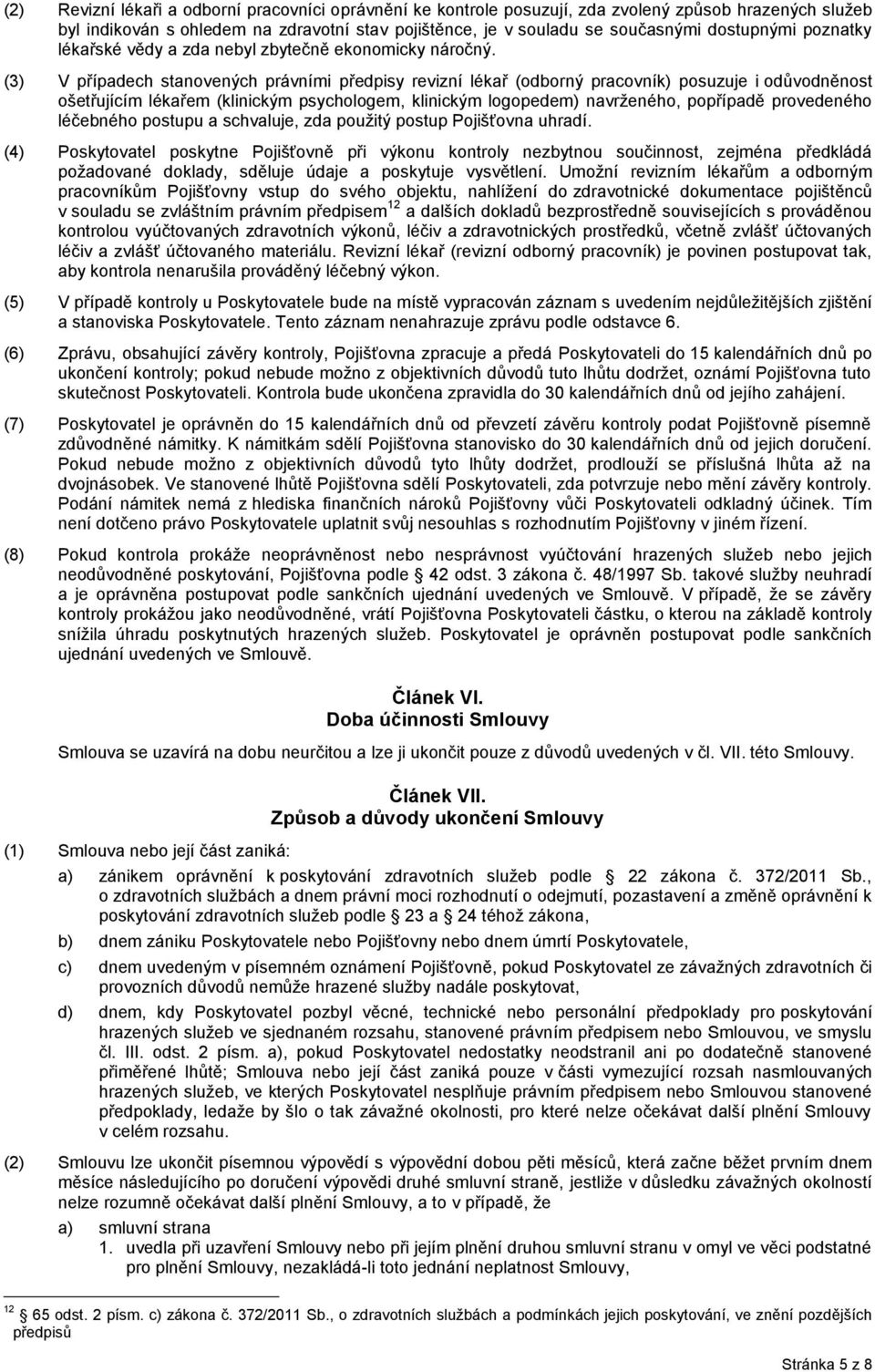 (3) V případech stanovených právními předpisy revizní lékař (odborný pracovník) posuzuje i odůvodněnost ošetřujícím lékařem (klinickým psychologem, klinickým logopedem) navrženého, popřípadě