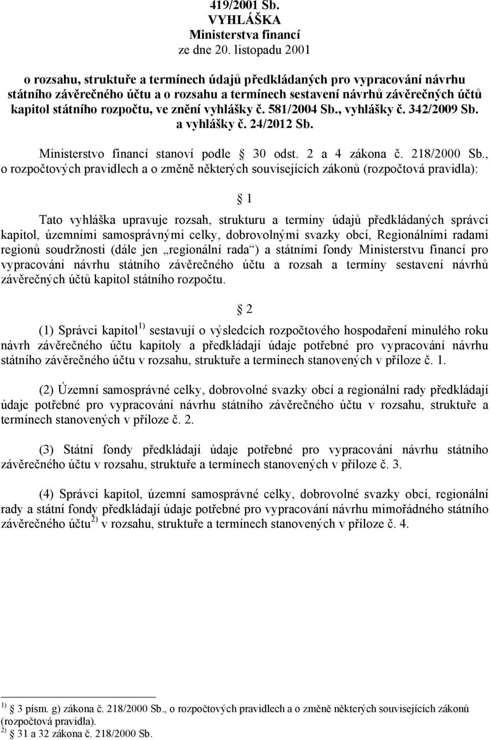 rozpočtu, ve znění vyhlášky č. 581/2004 Sb., vyhlášky č. 342/2009 Sb. a vyhlášky č. 24/2012 Sb. Ministerstvo financí stanoví podle 30 odst. 2 a 4 zákona č. 218/2000 Sb.