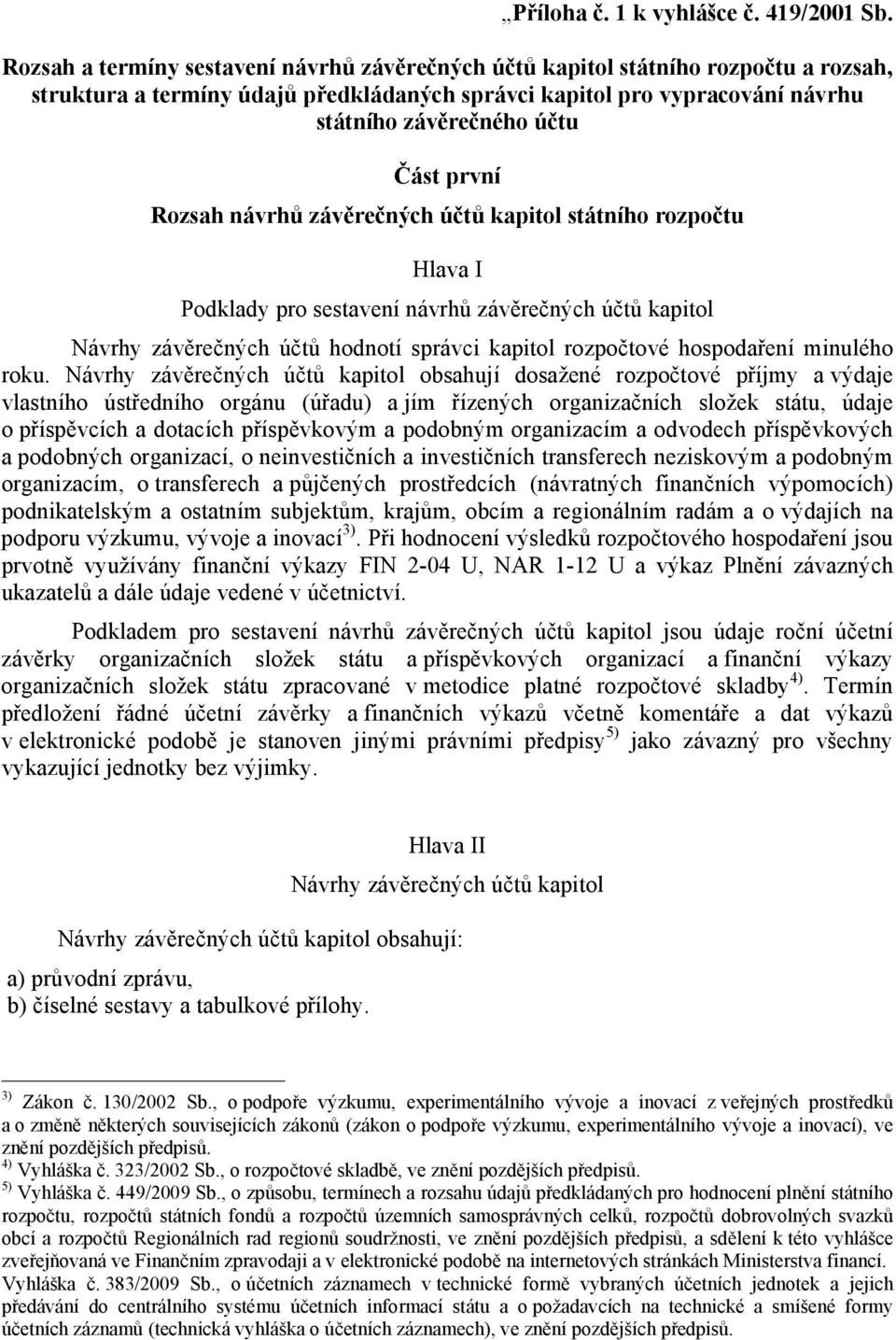 první Rozsah návrhů závěrečných účtů kapitol státního rozpočtu Hlava I Podklady pro sestavení návrhů závěrečných účtů kapitol Návrhy závěrečných účtů hodnotí správci kapitol rozpočtové hospodaření