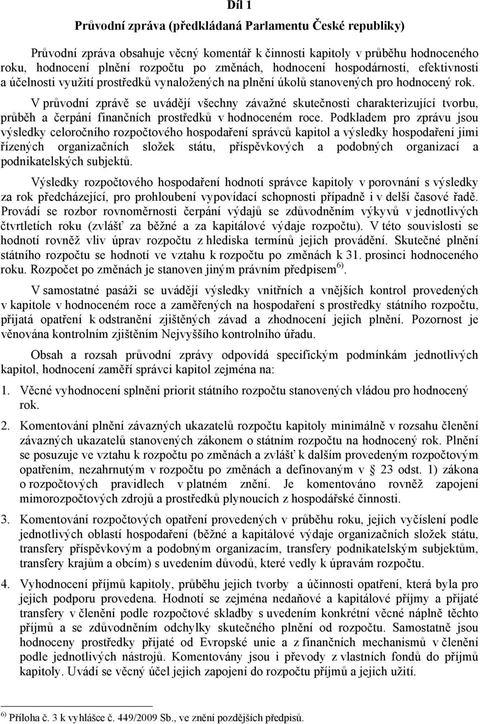 V průvodní zprávě se uvádějí všechny závažné skutečnosti charakterizující tvorbu, průběh a čerpání finančních prostředků v hodnoceném roce.