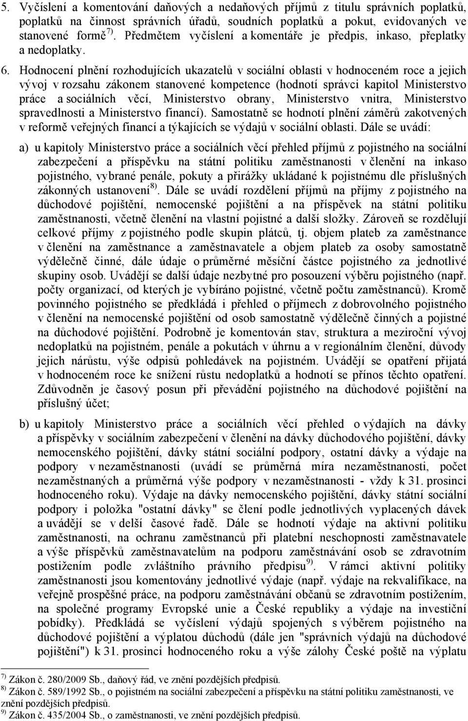 Hodnocení plnění rozhodujících ukazatelů v sociální oblasti v hodnoceném roce a jejich vývoj v rozsahu zákonem stanovené kompetence (hodnotí správci kapitol Ministerstvo práce a sociálních věcí,