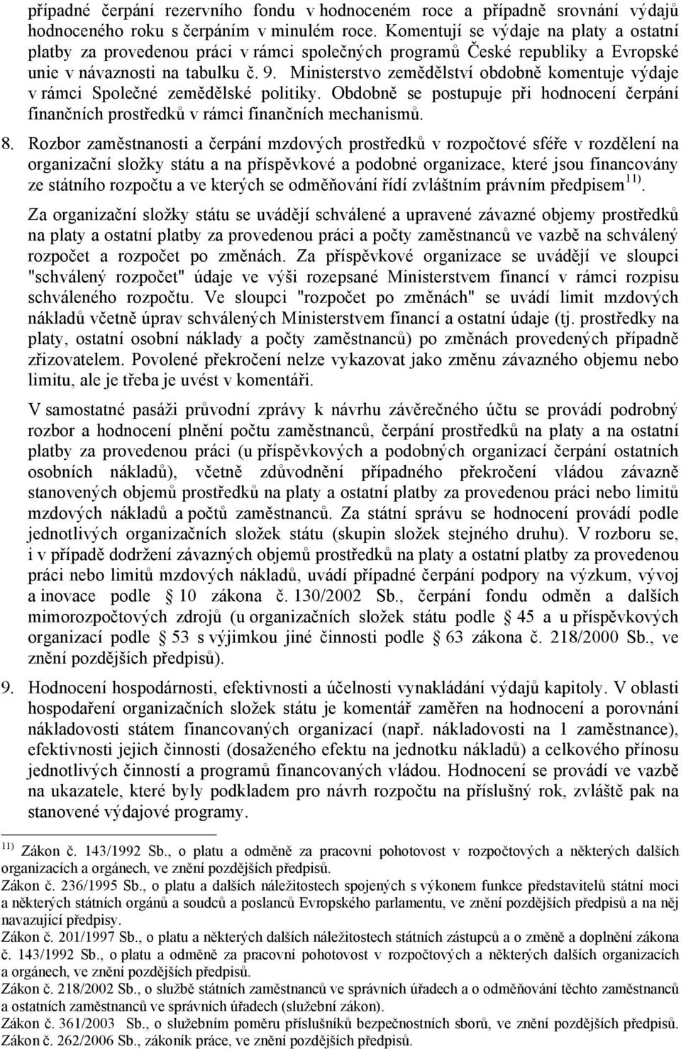 Ministerstvo zemědělství obdobně komentuje výdaje v rámci Společné zemědělské politiky. Obdobně se postupuje při hodnocení čerpání finančních prostředků v rámci finančních mechanismů. 8.